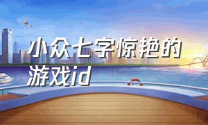 小众七字惊艳的游戏id