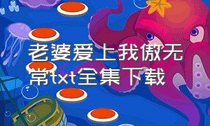 老婆爱上我傲无常txt全集下载