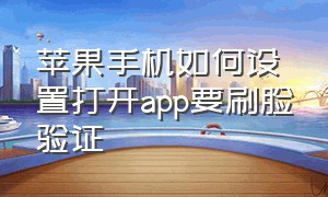 苹果手机如何设置打开app要刷脸验证