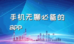 手机无聊必备的app