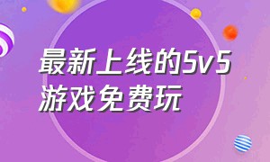 最新上线的5v5游戏免费玩