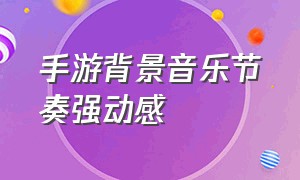 手游背景音乐节奏强动感