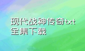 现代战神传奇txt全集下载