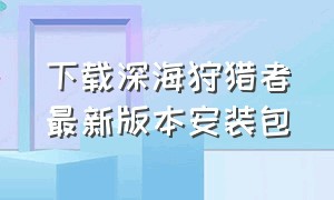 下载深海狩猎者最新版本安装包