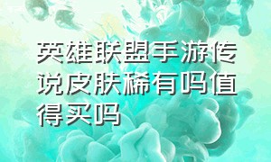 英雄联盟手游传说皮肤稀有吗值得买吗