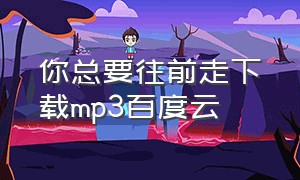 你总要往前走下载mp3百度云