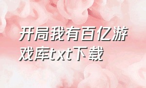 开局我有百亿游戏库txt下载