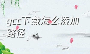 gcc下载怎么添加路径