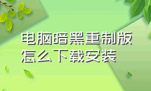 电脑暗黑重制版怎么下载安装