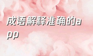 成语解释准确的app