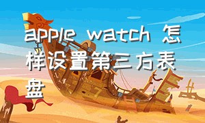 apple watch 怎样设置第三方表盘