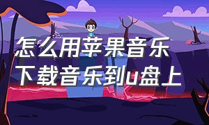 怎么用苹果音乐下载音乐到u盘上