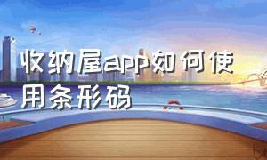 收纳屋app如何使用条形码