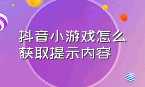 抖音小游戏怎么获取提示内容