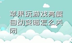 苹果玩游戏亮度自动变暗怎么关闭