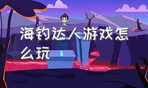 海钓达人游戏怎么玩