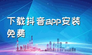 下载抖音app安装免费