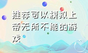 推荐可以模拟上帝无所不能的游戏