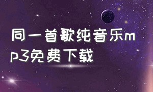 同一首歌纯音乐mp3免费下载