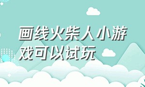 画线火柴人小游戏可以试玩