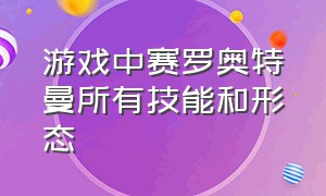 游戏中赛罗奥特曼所有技能和形态