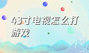 43寸电视怎么打游戏