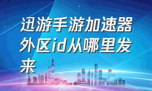 迅游手游加速器外区id从哪里发来