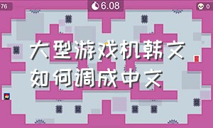 大型游戏机韩文如何调成中文