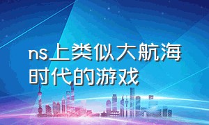 ns上类似大航海时代的游戏