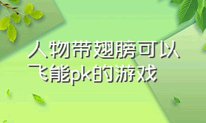 人物带翅膀可以飞能pk的游戏