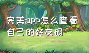 完美app怎么查看自己的好友码