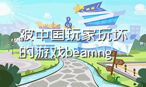 被中国玩家玩坏的游戏beamng