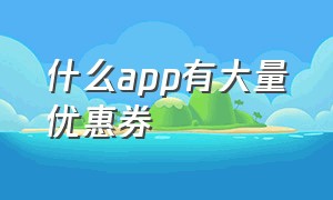 什么app有大量优惠券