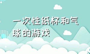 一次性纸杯和气球的游戏