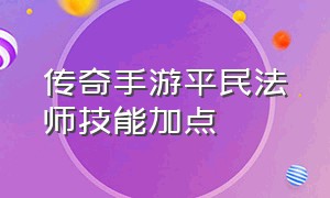 传奇手游平民法师技能加点