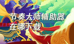 节奏大师辅助器在哪下载