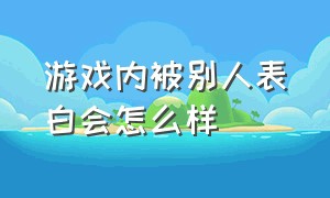 游戏内被别人表白会怎么样