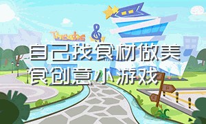 自己找食材做美食创意小游戏