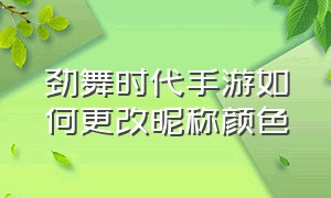 劲舞时代手游如何更改昵称颜色