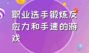 职业选手锻炼反应力和手速的游戏