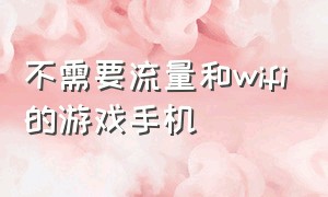 不需要流量和wifi的游戏手机