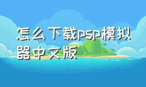 怎么下载psp模拟器中文版