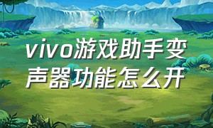 vivo游戏助手变声器功能怎么开