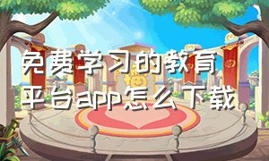 免费学习的教育平台app怎么下载