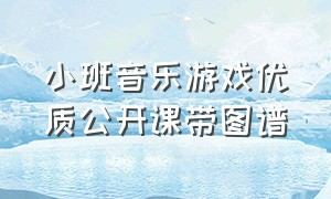 小班音乐游戏优质公开课带图谱