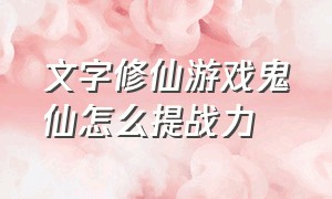 文字修仙游戏鬼仙怎么提战力