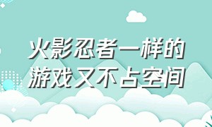 火影忍者一样的游戏又不占空间