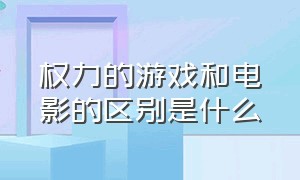 权力的游戏和电影的区别是什么