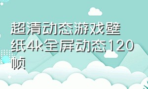 超清动态游戏壁纸4k全屏动态120帧