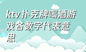 ktv扑克牌喝酒游戏各数字代表意思